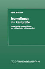 Journalismus als Restgröße : Redaktionelle Rationalisierung und publizistischer Leistungsverlust