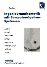 Ingenieurmathematik Mit Computeralgebra-Systemen : AXIOM, DERIVE, MACSYMA, MAPLE, MATHCAD, MATHEMATICA, MATLAB und MuPAD in der Anwendung.