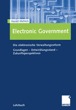 Electronic Government : Die elektronische Verwaltungsreform Grundlagen - Entwicklungsstand - Zukunftsperspektiven