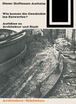 Wie kommt die Geschichte ins Entwerfen? : Aufsätze zu Architektur und Stadt