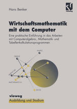 Wirtschaftsmathematik mit dem Computer : eine praktische Einführung in die Arbeit mit Computeralgebra-, Mathematik- und Tabellenkalkulationsprogrammen