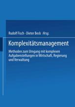 Komplexitätsmanagement Methoden zum Umgang mit komplexen Aufgabenstellungen in Wirtschaft, Regierung und Verwaltung