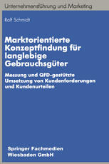 Marktorientierte Konzeptfindung für langlebige Gebrauchsgüter : Messung und QFD-gestützte Umsetzung von Kundenforderungen und Kundenurteilen