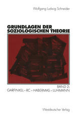 Grundlagen der soziologischen Theorie : Band 2: Garfinkel - RC - Habermas - Luhmann