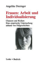 Frauen: Arbeit und Individualisierung : Chancen und Risiken. Eine empirische Untersuchung anhand von Fallgeschichten