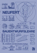 Bauentwurfslehre Grundlagen, Normen, Vorschriften über Anlage, Bau, Gestaltung, Raumbedarf, Raumbeziehungen, Maße für Gebäude, Räume, Einrichtungen, Geräte mit dem Menschen als Maß und Ziel. Handbuch für den Baufachmann, Bauherrn, Lehrenden und Lernenden