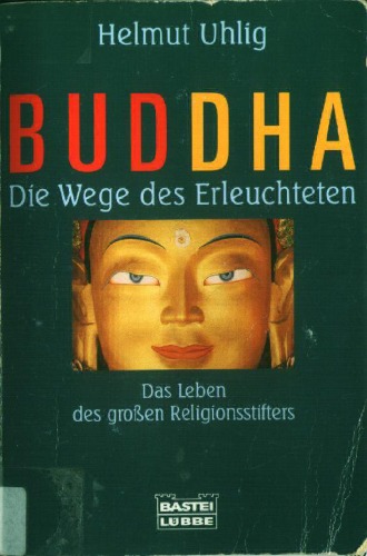 Buddha die Wege des Erleuchteten ; das Leben des grossen Religionsstifters