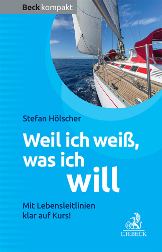 Weil ich weiß, was ich will : Mit Lebensleitlinien klar auf Kurs!