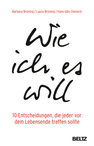 Wie ich es will 10 Entscheidungen, die jeder vor dem Lebensende treffen sollte