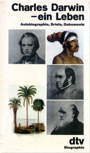 Charles Darwin - ein Leben Autobiographie, Briefe, Dokumente