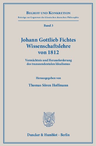 Johann Gottlieb Fichtes Wissenschaftslehre von 1812 : Vermächtnis und Herausforderung des transzendentalen Idealismus