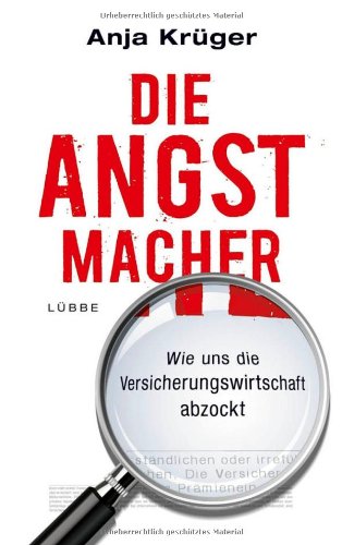 Die Angstmacher : wie uns die Versicherungswirtschaft abzockt