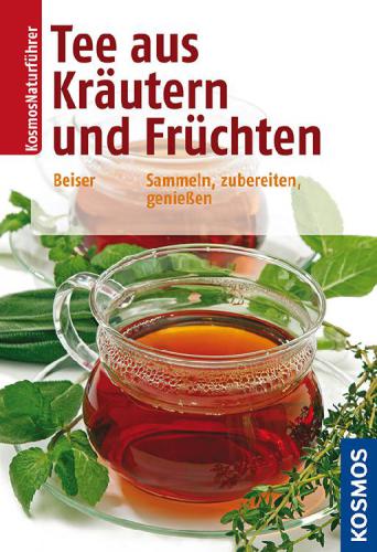 Tee aus Kräutern und Früchten Sammeln, zubereiten, genießen