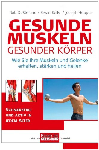 Gesunde Muskeln : gesunder Körper ; Wie Sie Ihre Muskeln und Gelenke erhalten, stärken und heilen ; Schmerzfrei und aktiv in jedem Alter