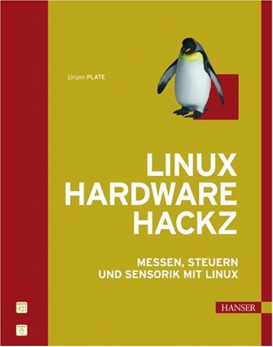Linux Hardware Hackz. Messen, Steuern und Sensorik mit Linux