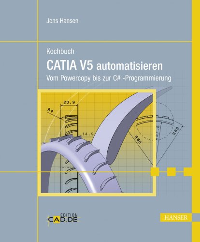 Kochbuch CATIA V5 automatisieren : vom Powercopy bis zur C#-Programmierung