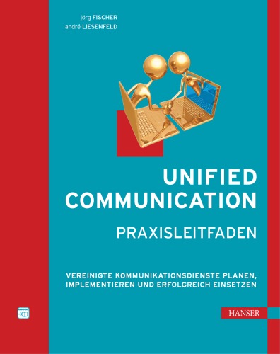 Unified Communication Praxisleitfaden ; vereinigte Kommunikationsdienste planen, implementieren und erfolgreich einsetzen