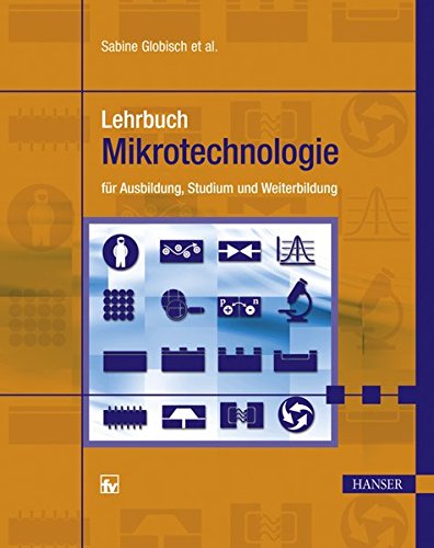 Lehrbuch Mikrotechnologie für Ausbildung, Studium und Weiterbildung ; mit 106 Tabellen, 292 Aufgaben und einem umfangreichen Internetangebot