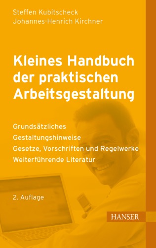 Kleines Handbuch der praktischen Arbeitsgestaltung : Grundsätzliches - Gestaltungshinweise - Gesetze, Vorschriften und Regelwerke - Weiterführende Literatur