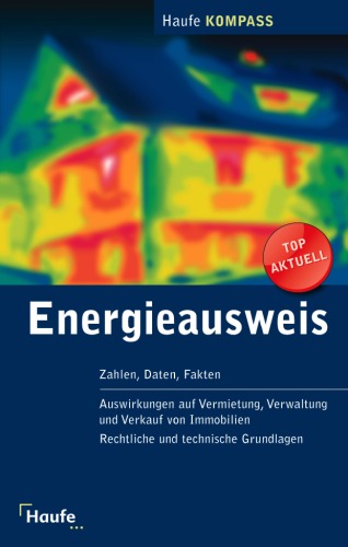 Energieausweis Zahlen, Daten, Fakten ; Auswirkungen auf Vermietung, Verwaltung und Verkauf von Immobilien ; rechtliche und technische Grundlagen ; [neue Regelungen für gewerbliche, öffentliche und private Immobilien ; aktuell mit EnEV 2009]