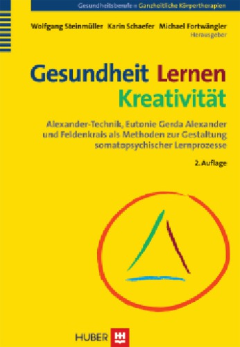 Gesundheit - Lernen - Kreativität : Alexander-Technik, Eutonie Gerda Alexander und Feldenkrais als Methoden zur Gestaltung somatopsychischer Lernprozesse