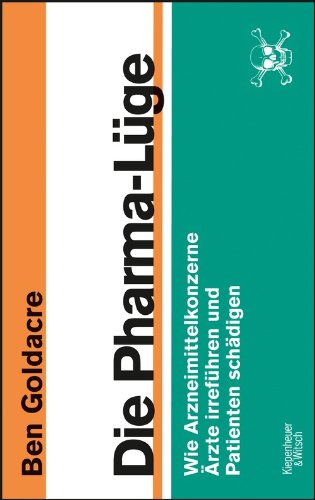 Die Pharma-Lüge : wie Arzneimittelkonzerne Ärzte irreführen und Patienten schädigen