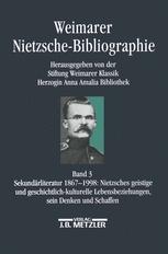 Weimarer Nietzsche-Bibliographie in 5 Bänden : Band 3: Sekundärliteratur 1867-1998: Nietzsches Geistige und Geschichtskulturelle Lebensbeziehung, Sein Denken und Schaffen.