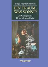 Ein Traum, Was Sonst? : 25 Collagen Zu Heinrich Von Kleist.