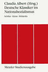 Deutsche Klassiker Im Nationalsozialismus : Schiller - Kleist - Hölderlin. Metzler Studienausgabe.