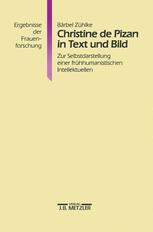 Christine de Pizan in Text und Bild : Zur Selbstdarstellung Einer Frühhumanistischen Intellektuellen. Ergebnisse der Frauenforschung, Band 36.