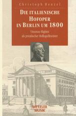 Die Italienische Hofoper in Berlin Um 1800 : Vincenzo Righini Als Preußischer Hofkapellmeister.