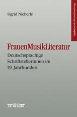 FrauenMusikLiteratur : Deutschsprachige Schriftstellerinnen Im 19. Jahrhundert. Ergebnisse der Frauenforschung, Band 51.