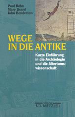 Wege in Die Antike : Kleine Einführung in Die Archäologie und Die Altertumswissenschaft.