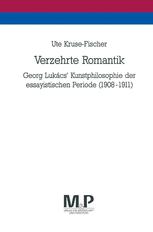 Verzehrte Romantik : Georg Lukács' Kunstphilosophie der Essayistischen Periode (1908-1911). M and P Schriftenreihe.