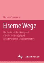 Eiserne Wege : Die Deutsche Nachkriegszeit (1945-1948) Im Spiegel des Literarischen Eisenbahmmotivs. M&P Schriftenreihe.