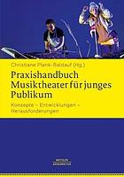 Praxishandbuch Musiktheater Für Junges Publikum : Konzepte - Entwicklungen - Herausforderungen.