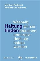 Haltung Finden : Weshalb Wir Sie Brauchen und Trotzdem Nie Haben Werden.