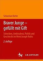 Braver Junge - Gefüllt Mit Gift : Schreiben, Ambivalenz, Politik und Geschlecht Im Werk Joseph Roths.