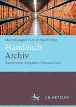 Handbuch Archiv : Geschichte, Aufgaben, Perspektiven