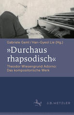 "Durchaus rhapsodisch" : Theodor Wiesengrund Adorno : das kompositorische Werk