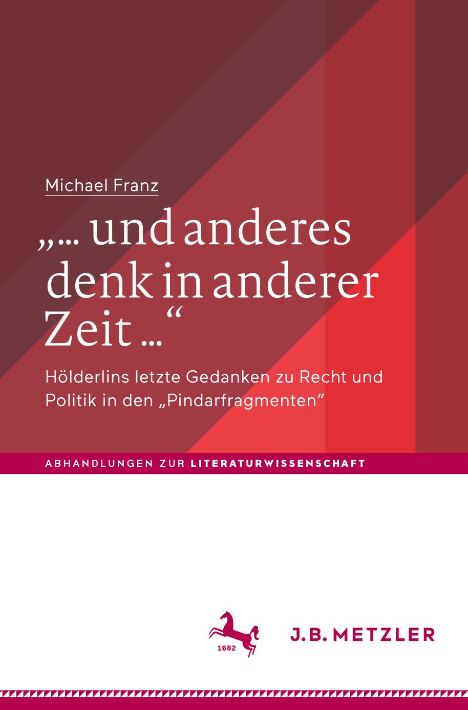 ,,... und Anderes Denk in Anderer Zeit ... : Hölderlins Letzte Gedanken Zu Recht und Politik in Den ,,Pindarfragmenten.