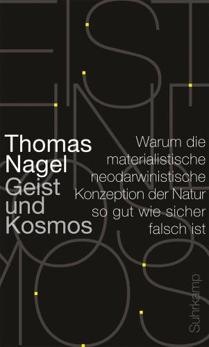 Geist und Kosmos Warum die materialistische neodarwinistische Konzeption der Natur so gut wie sicher falsch ist