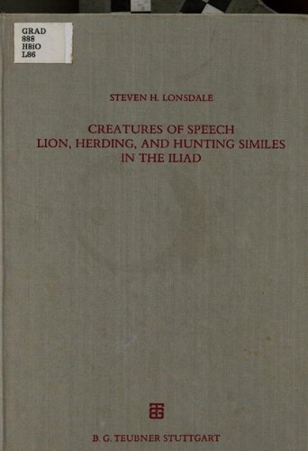 Creatures Of Speech, Lion, Herding, And Hunting Similes In The Iliad (Beitrage Zur Altertumskunde)