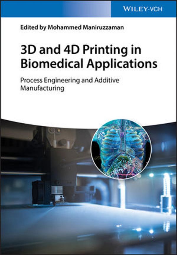 3D and 4D Printing in biomedical applications : process engineering and additive manufacturing