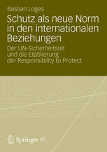 Schutz als neue Norm in den internationalen Beziehungen : Der UN-Sicherheitsrat und die Etablierung der Responsibility to Protect