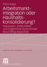 Arbeitsmarktintegration oder Haushaltskonsolidierung? : Interessen, Zielkonflikte und Ergebnisse kommunaler Beschäftigungspolitik