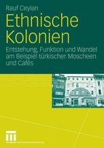 Ethnische Kolonien : Entstehung, Funktion und Wandel am Beispiel türkischer Moscheen und Cafés