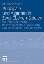 Prinzipale und Agenten in Zwei-Ebenen-Spielen : Die innerstaatlichen Restriktionen der Europapolitik Großbritanniens unter Tony Blair