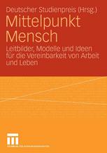 Mittelpunkt Mensch : Leitbilder, Modelle und Ideen für die Vereinbarkeit von Arbeit und Leben