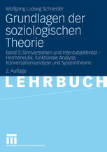 Grundlagen der soziologischen Theorie : Band 3: Sinnverstehen und Intersubjektivität - Hermeneutik, funktionale Analyse, Konversationsanalyse und Systemtheorie